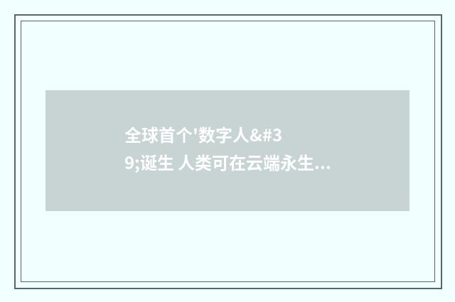 全球首个'数字人'诞生 人类可在云端永生不朽?(英语双语阅读)