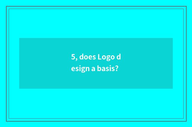 5, does Logo design a basis?