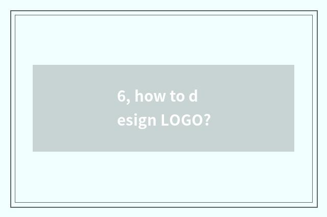 6, how to design LOGO?