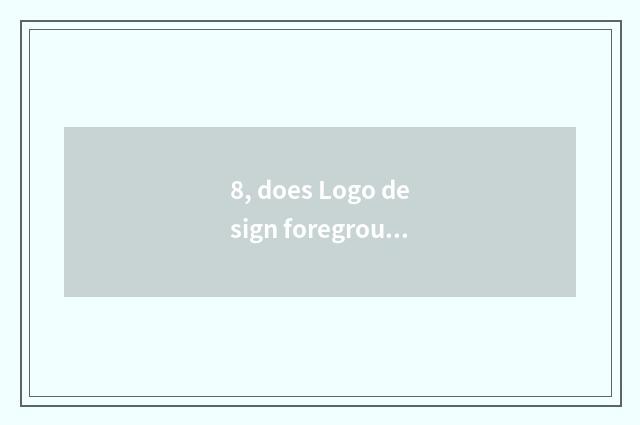 8, does Logo design foreground?