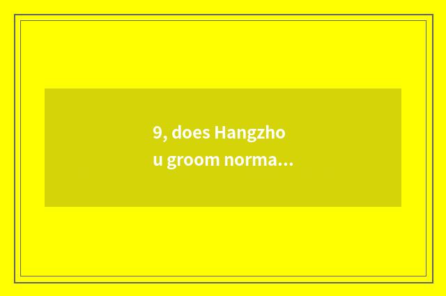 9, does Hangzhou groom normally the school?