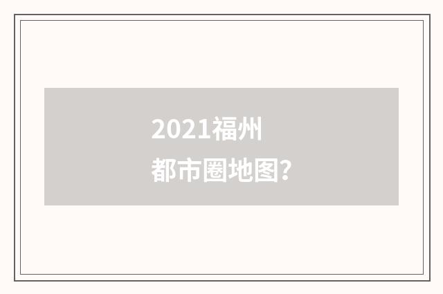 2021福州都市圈地图?