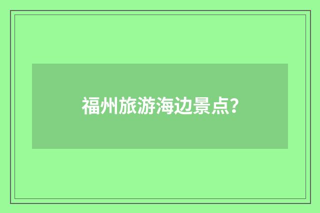 福州旅游海边景点？