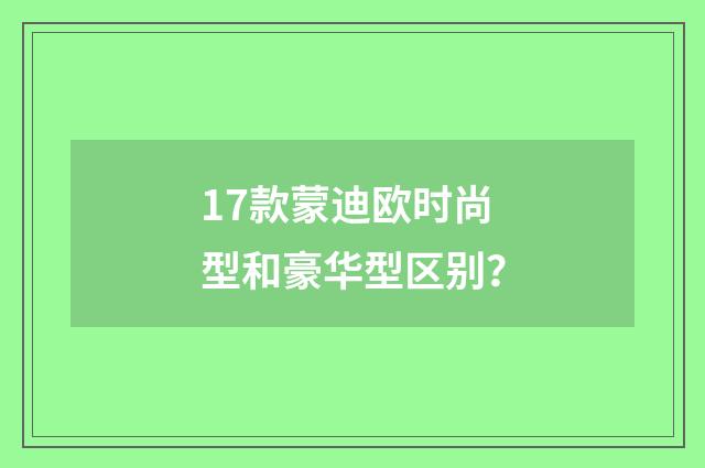17款蒙迪欧时尚型和豪华型区别?
