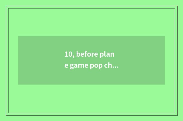 10, before plane game pop chart 10?