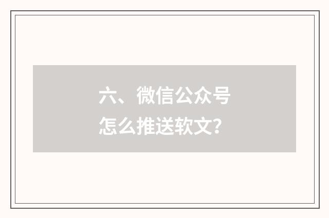 六、微信公众号怎么推送软文?