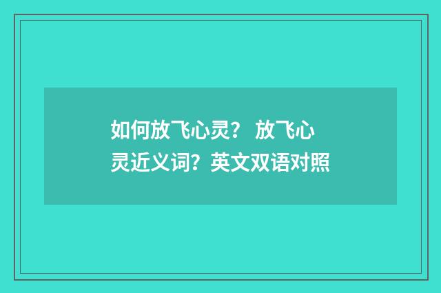 如何放飞心灵? 放飞心灵近义词?英文双语对照