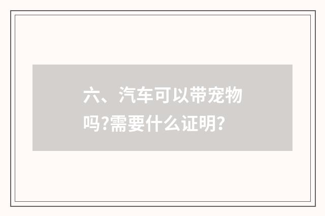 六、汽车可以带宠物吗?需要什么证明?