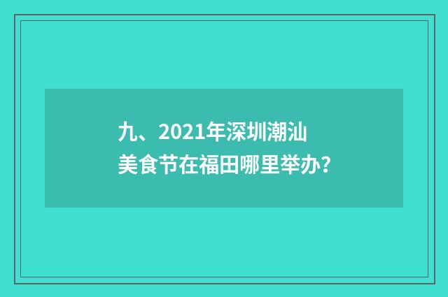 九、2021年深圳潮汕美食节在福田哪里举办?