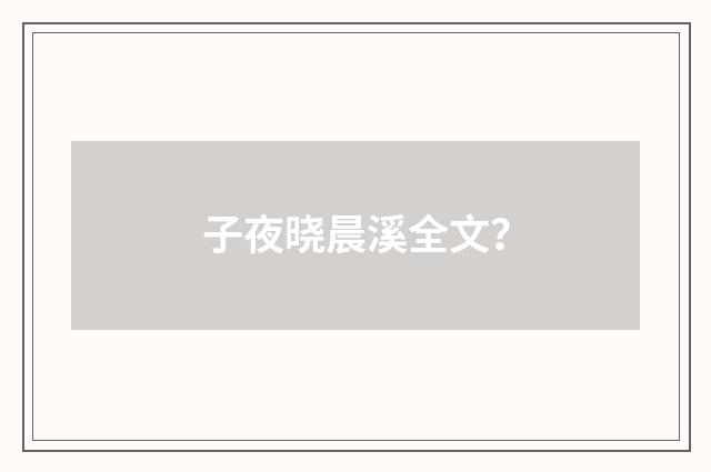 子夜晓晨溪全文？
