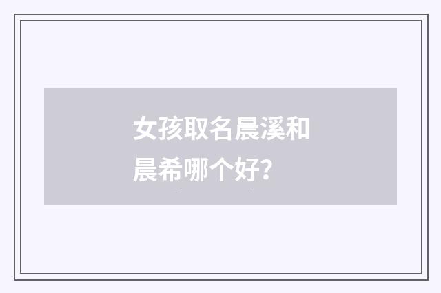 女孩取名晨溪和晨希哪个好？