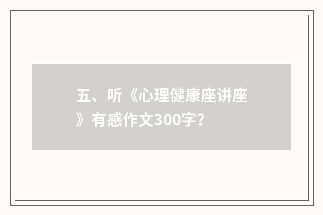 五、听《心理健康座讲座》有感作文300字?