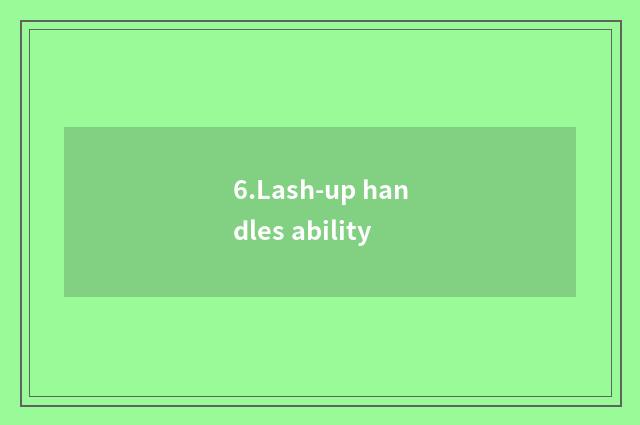 6.Lash-up handles ability