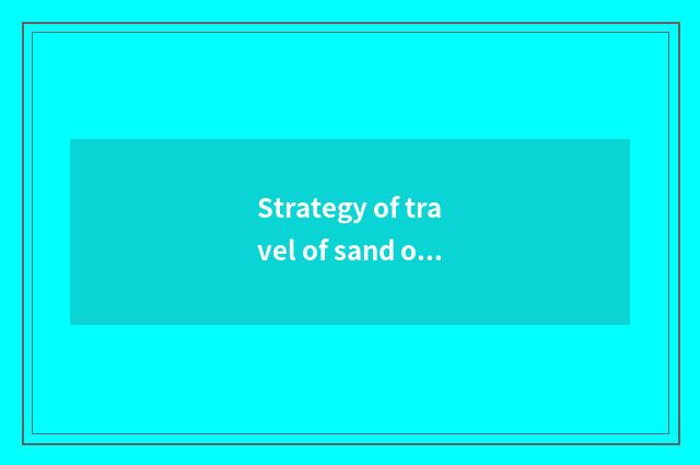 Strategy of travel of sand of look forward to?