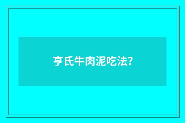 亨氏牛肉泥吃法？
