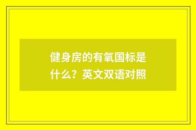 健身房的有氧国标是什么?英文双语对照