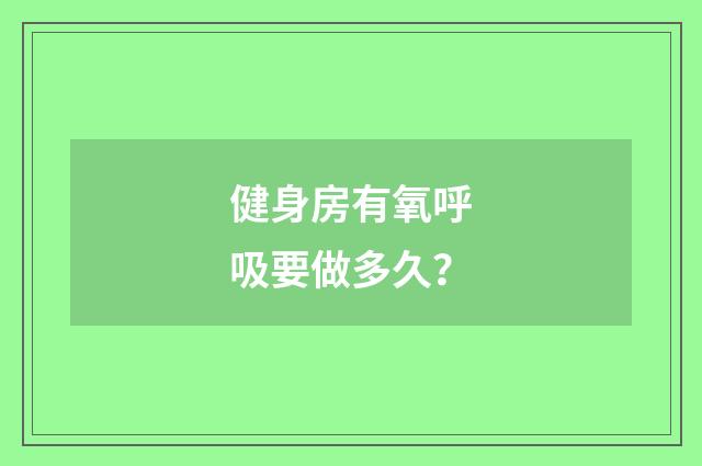 健身房有氧呼吸要做多久？
