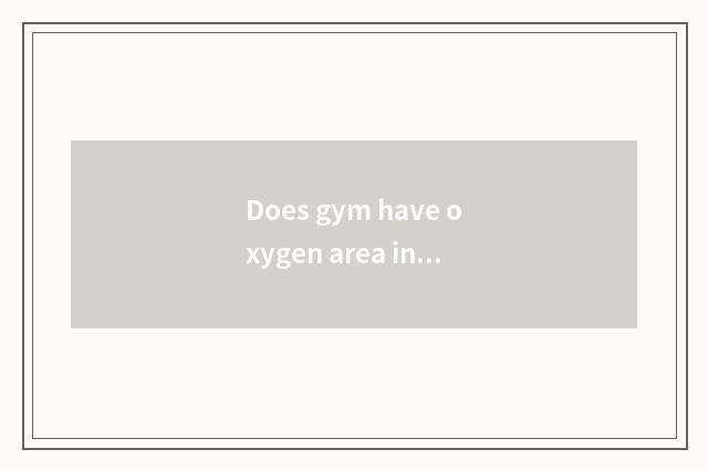 Does gym have oxygen area introduction?