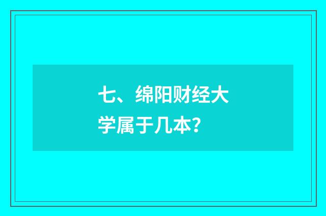 七、绵阳财经大学属于几本？