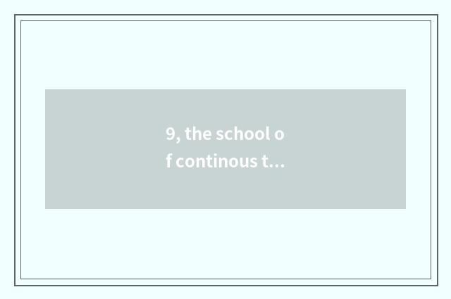 9, the school of continous this world?