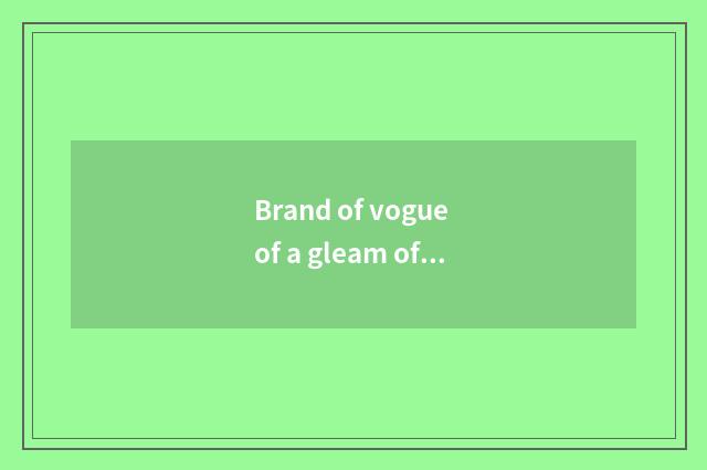 Brand of vogue of a gleam of?