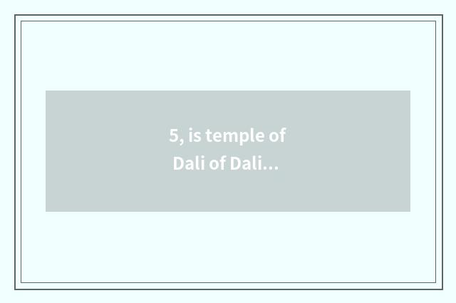 5, is temple of Dali of Dali temple Qing He little dear what distinguishs _ ?