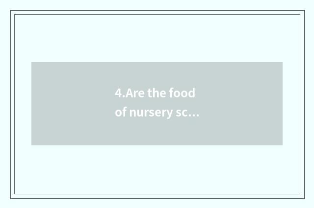 4.Are the food of nursery school and arrangement of work and rest what kind of?