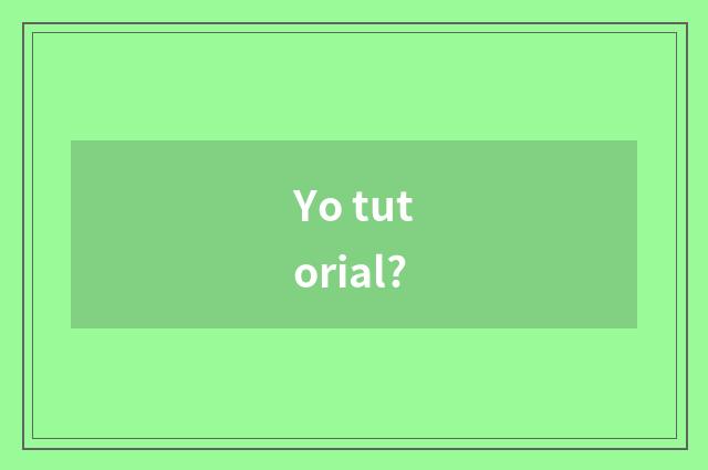 Yo tutorial?