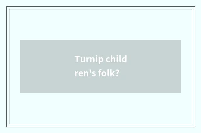 Turnip children's folk?