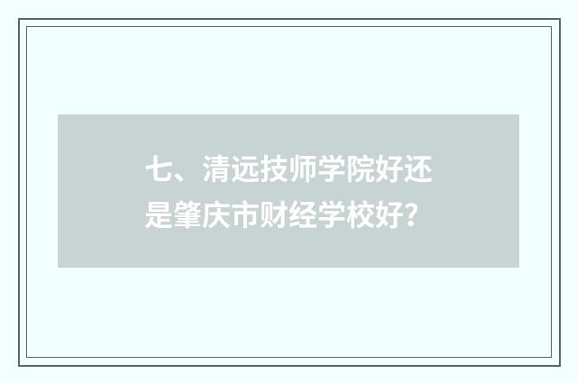 七、清远技师学院好还是肇庆市财经学校好？
