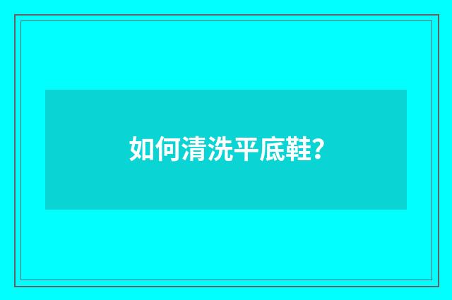 如何清洗平底鞋?