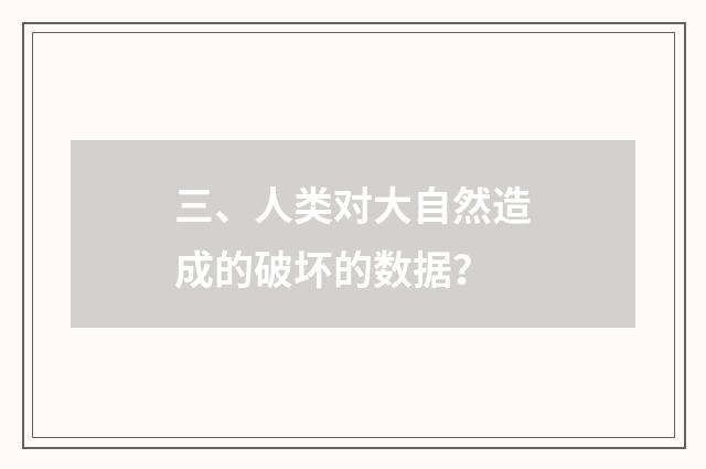三、人类对大自然造成的破坏的数据?