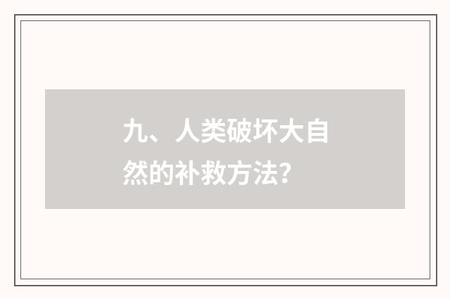 九、人类破坏大自然的补救方法？