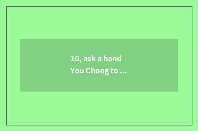 10, ask a hand You Chong to content flies litre of action detailed solution, doe