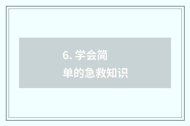 6. 学会简单的急救知识