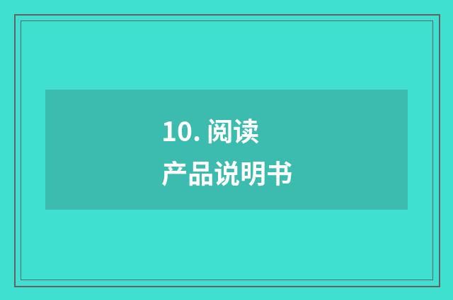 10. 阅读产品说明书