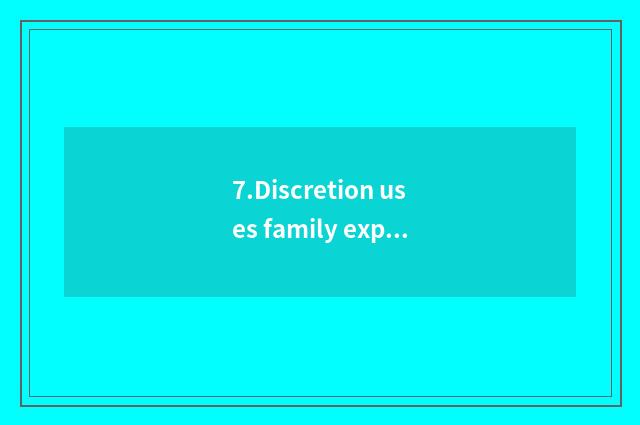7.Discretion uses family expenses chemical