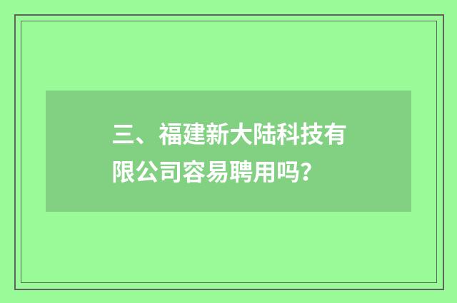 三、福建新大陆科技有限公司容易聘用吗?
