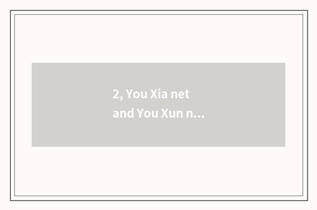 2, You Xia net and You Xun net which good, which can you download original game?