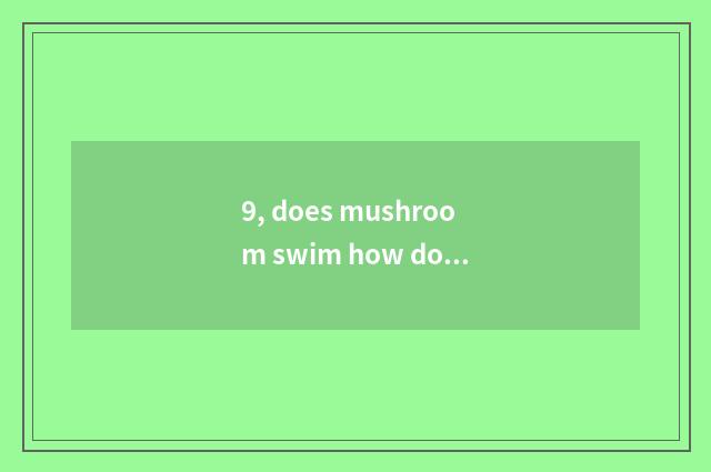 9, does mushroom swim how does the stand-alone game inside cruel download?