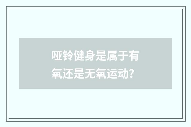 哑铃健身是属于有氧还是无氧运动？