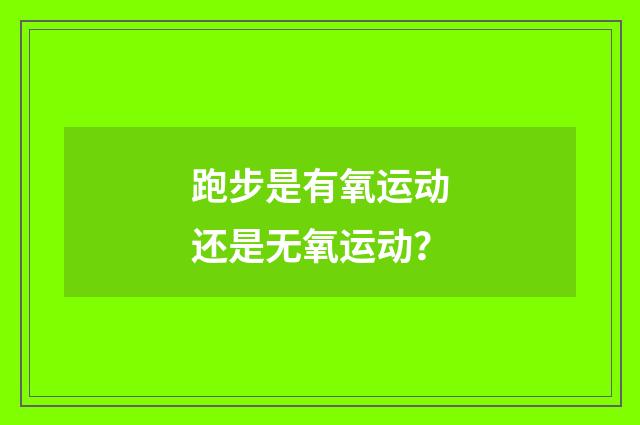 跑步是有氧运动还是无氧运动?