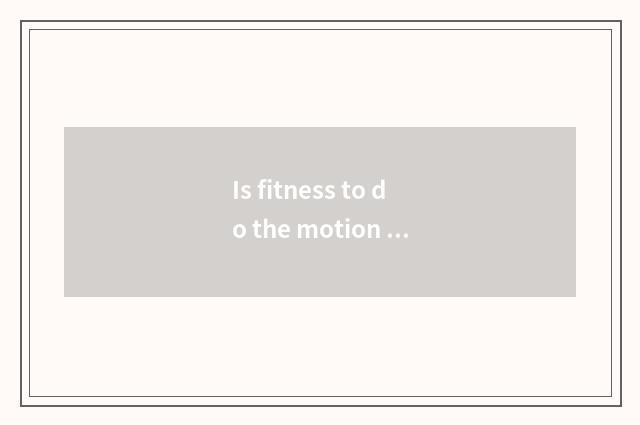 Is fitness to do the motion that do not have oxygen to still oxygen moves first?