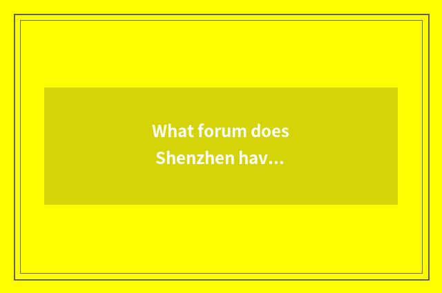 What forum does Shenzhen have?