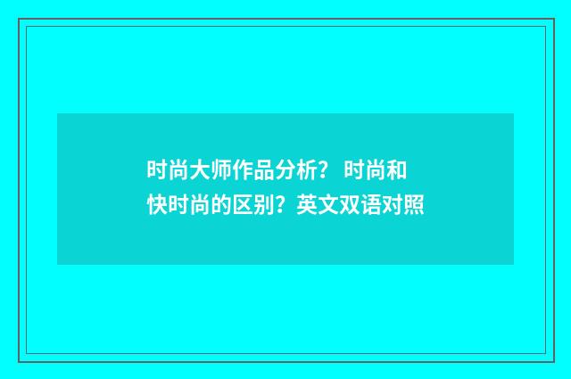 时尚大师作品分析? 时尚和快时尚的区别?英文双语对照