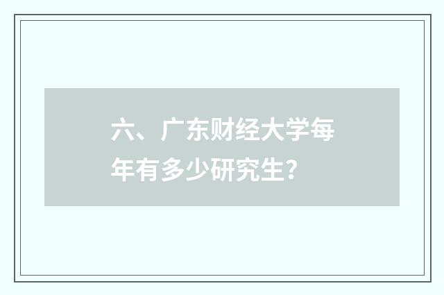 六、广东财经大学每年有多少研究生？