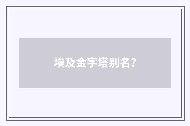 埃及金字塔别名?