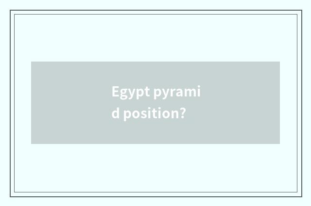 Egypt pyramid position?