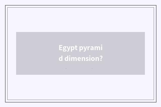 Egypt pyramid dimension?