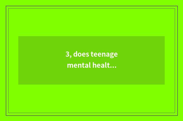 3, does teenage mental health teach a literature?